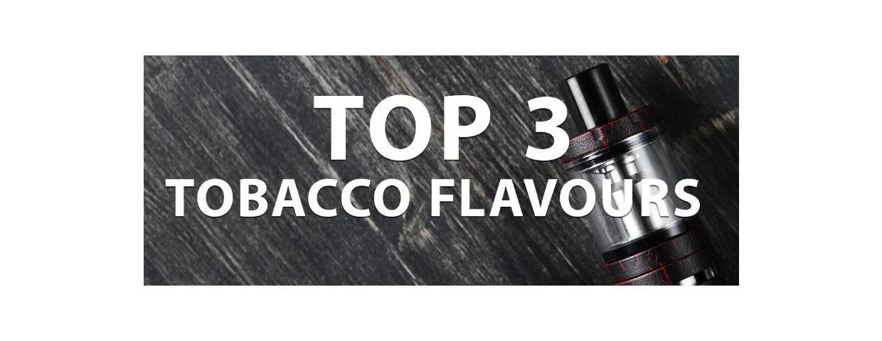 TOP 3 TOBACCO FLAVOURS - I Love Vapour