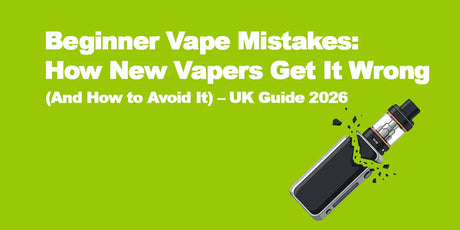 Beginner Vape Mistakes: How New Vapers Get It Wrong (And How to Avoid It) – UK Guide 2026