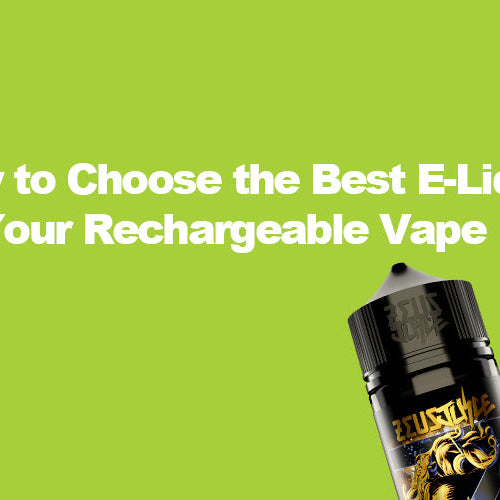 How to Choose the Best E-Liquid for Your Rechargeable Vape