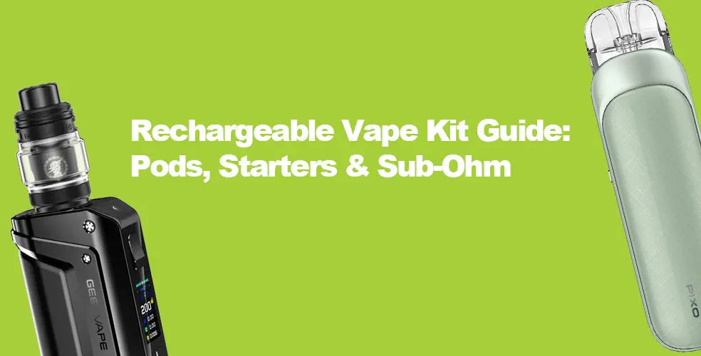 Rechargeable Vape Kit Guide: Pods, Starters & Sub-Ohm