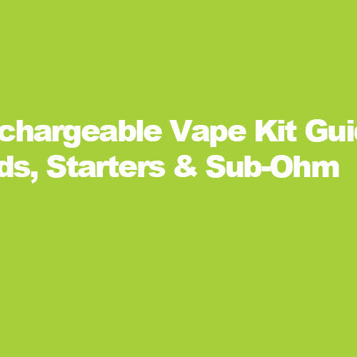 Rechargeable Vape Kit Guide: Pods, Starters & Sub-Ohm