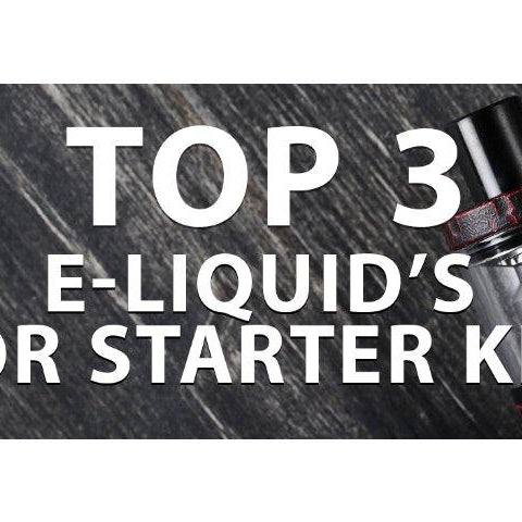 TOP 3 E-LIQUID'S FOR STARTER KITS - I Love Vapour